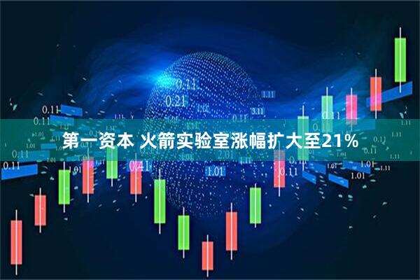 第一资本 火箭实验室涨幅扩大至21%